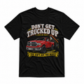 Don’t Get Trucked Up Unisex T-Shirt